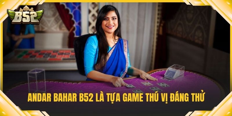 Andar Bahar B52 là tựa game thú vị đáng thử