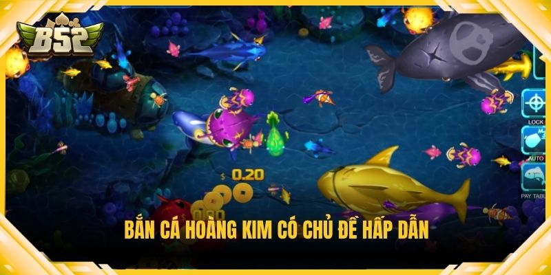 Bắn Cá Hoàng Kim có chủ đề hấp dẫn