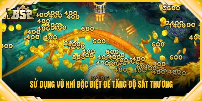 Sử dụng vũ khí đặc biệt để tăng độ sát thương