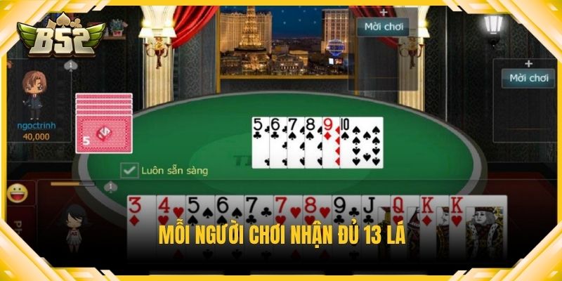 Mỗi người chơi nhận đủ 13 lá